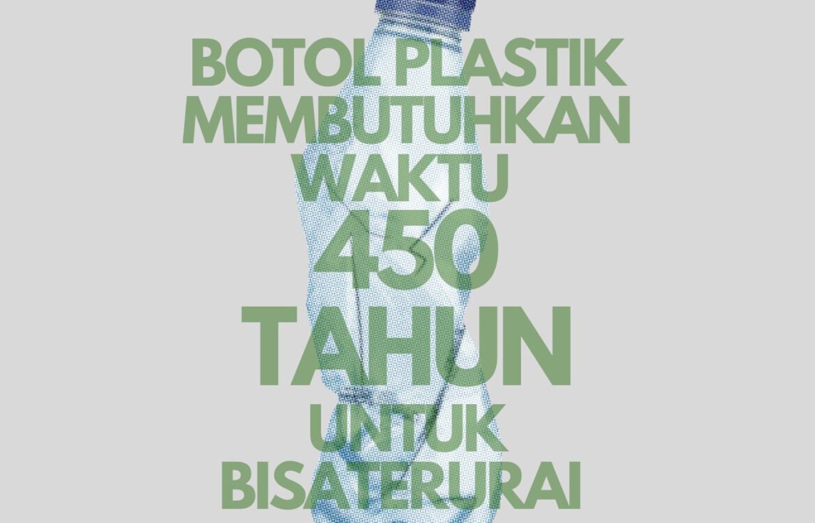 BOTOL PLASTIK BUTUH WAKTU 450 TAHUN UNTUK TERURAI